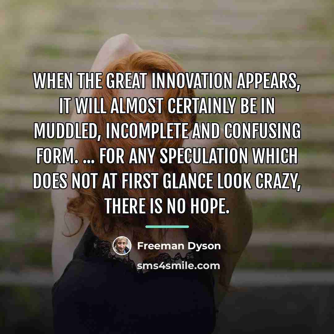 “When the great innovation appears, it will almost certainly be…” quote by Freeman Dyson