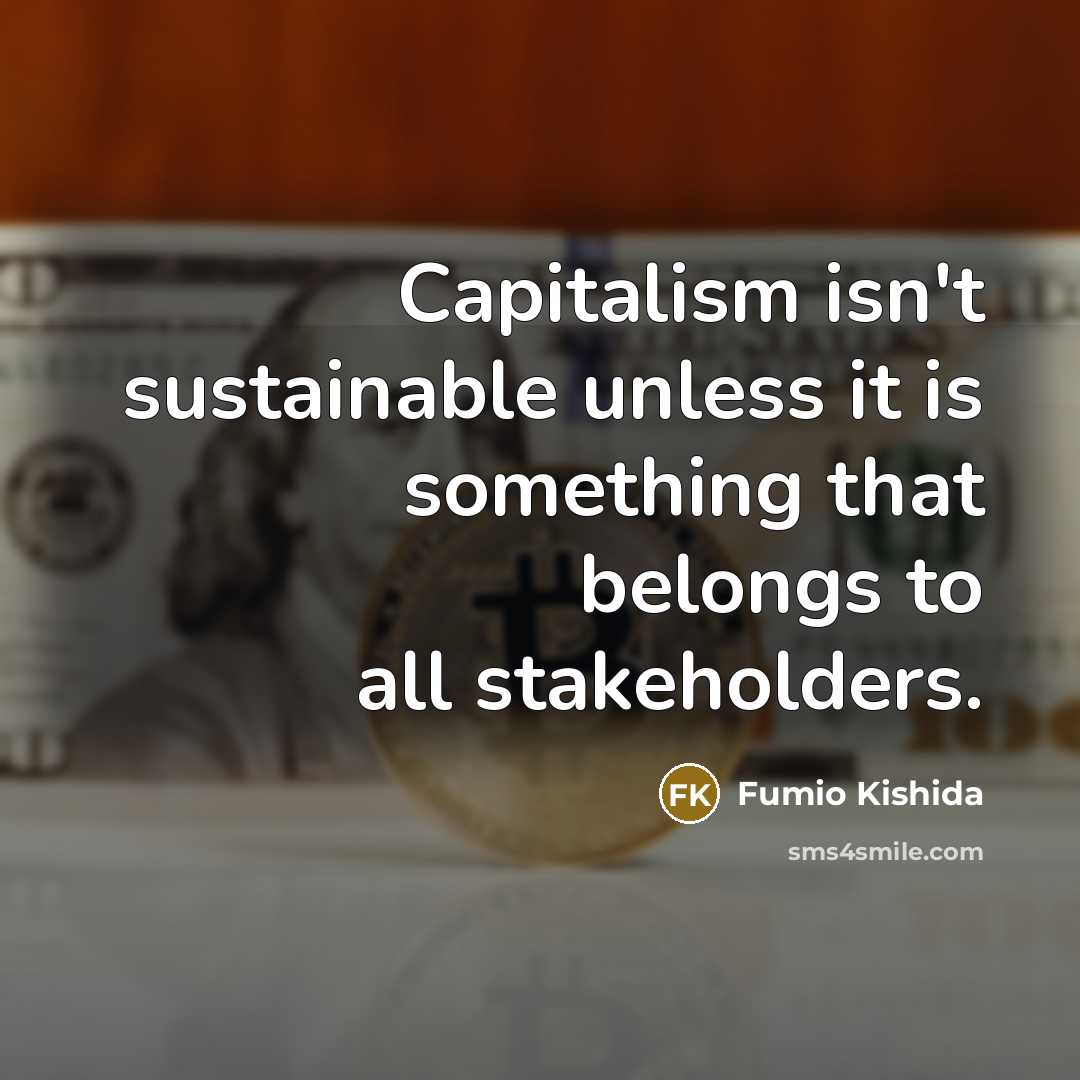 “Capitalism isn't sustainable unless it is something that belongs to…” quote by Fumio Kishida