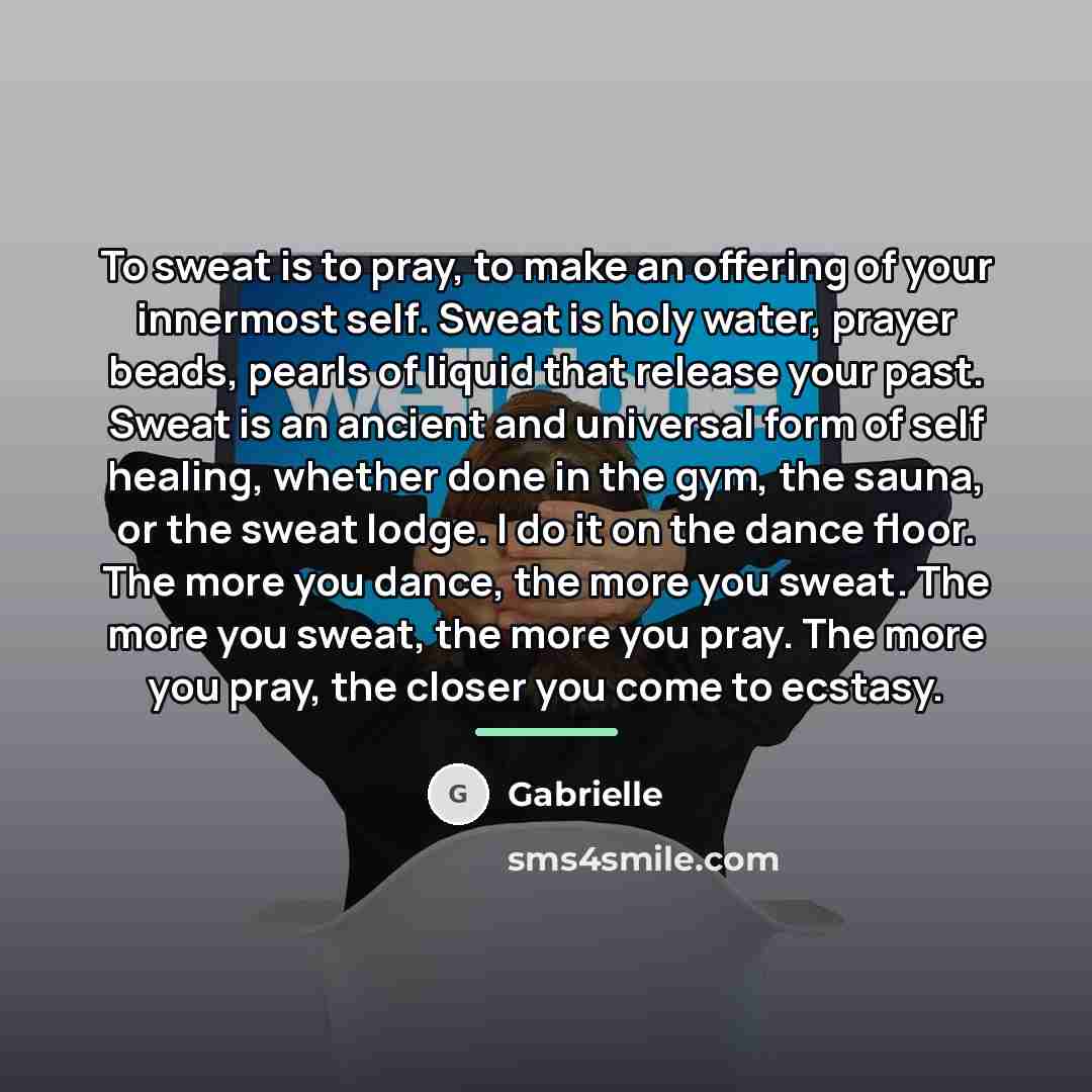 “To sweat is to pray, to make an offering of…” quote by Gabrielle