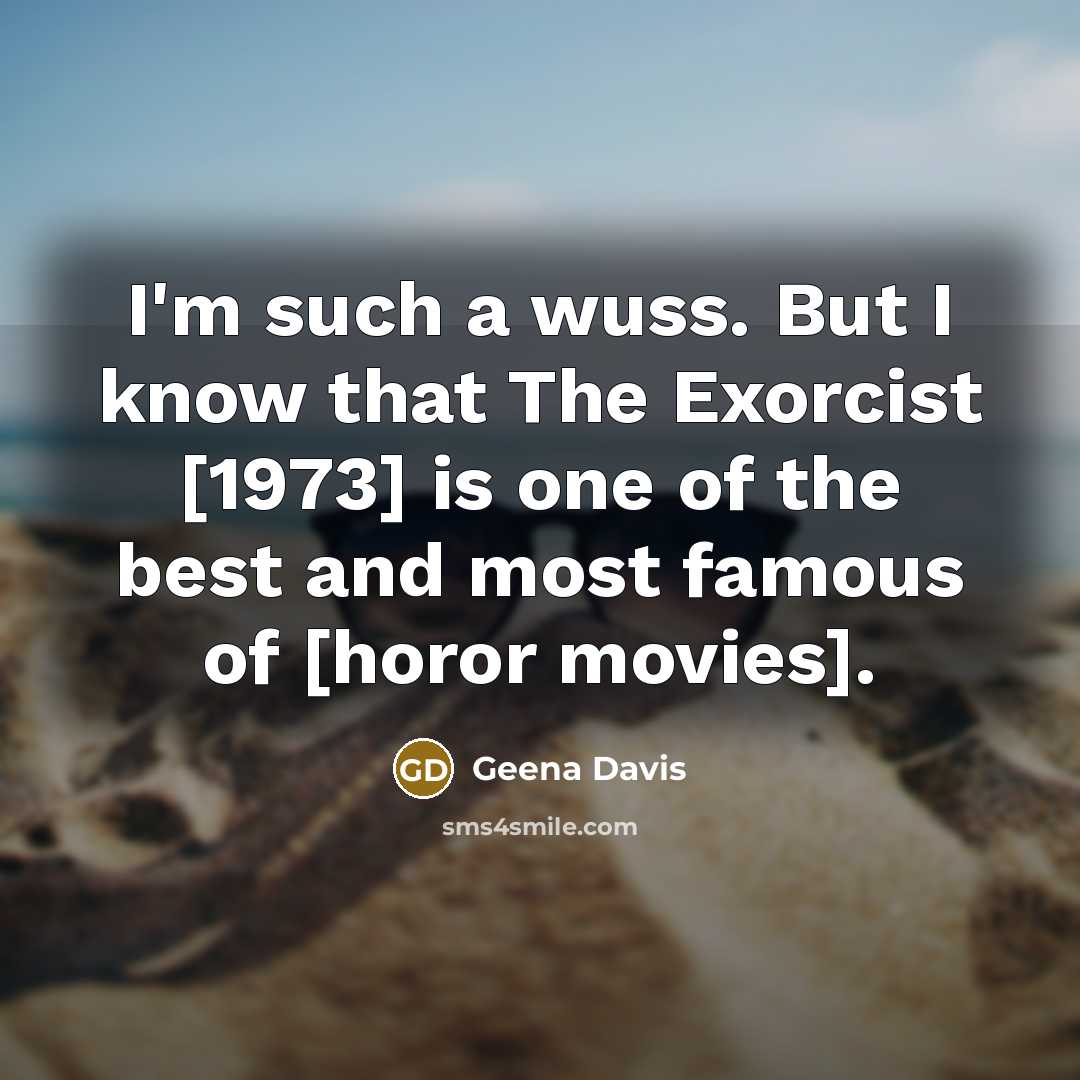 “I'm such a wuss. But I know that The Exorcist…” quote by Geena Davis