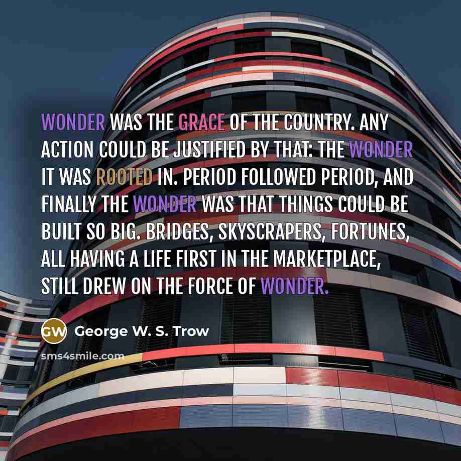 “Wonder was the grace of the country. Any action could…” quote by George W. S. Trow