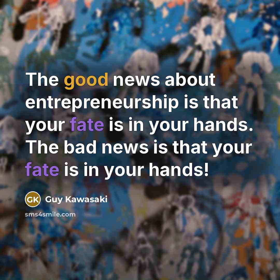 “The good news about entrepreneurship is that your fate is…” quote by Guy Kawasaki