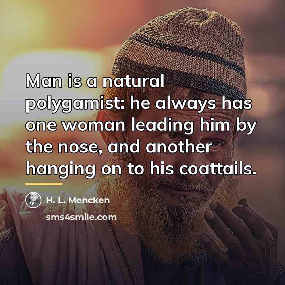 “Man is a natural polygamist: he always has one woman…” quote by H. L. Mencken