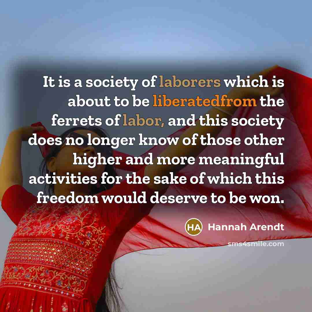 “It is a society of laborers which is about to…” quote by Hannah Arendt