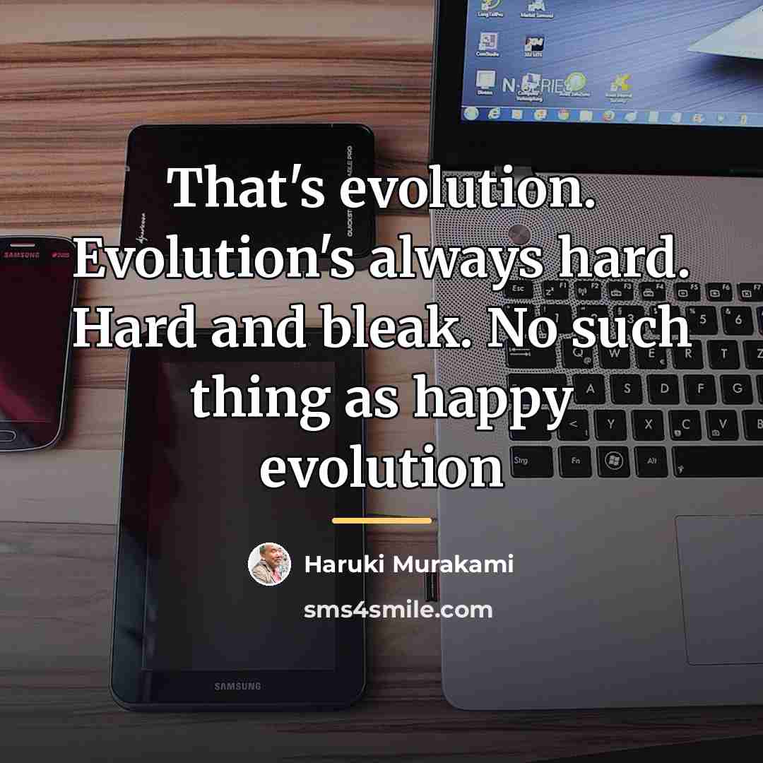 “That's evolution. Evolution's always hard. Hard and bleak. No such…” quote by Haruki Murakami