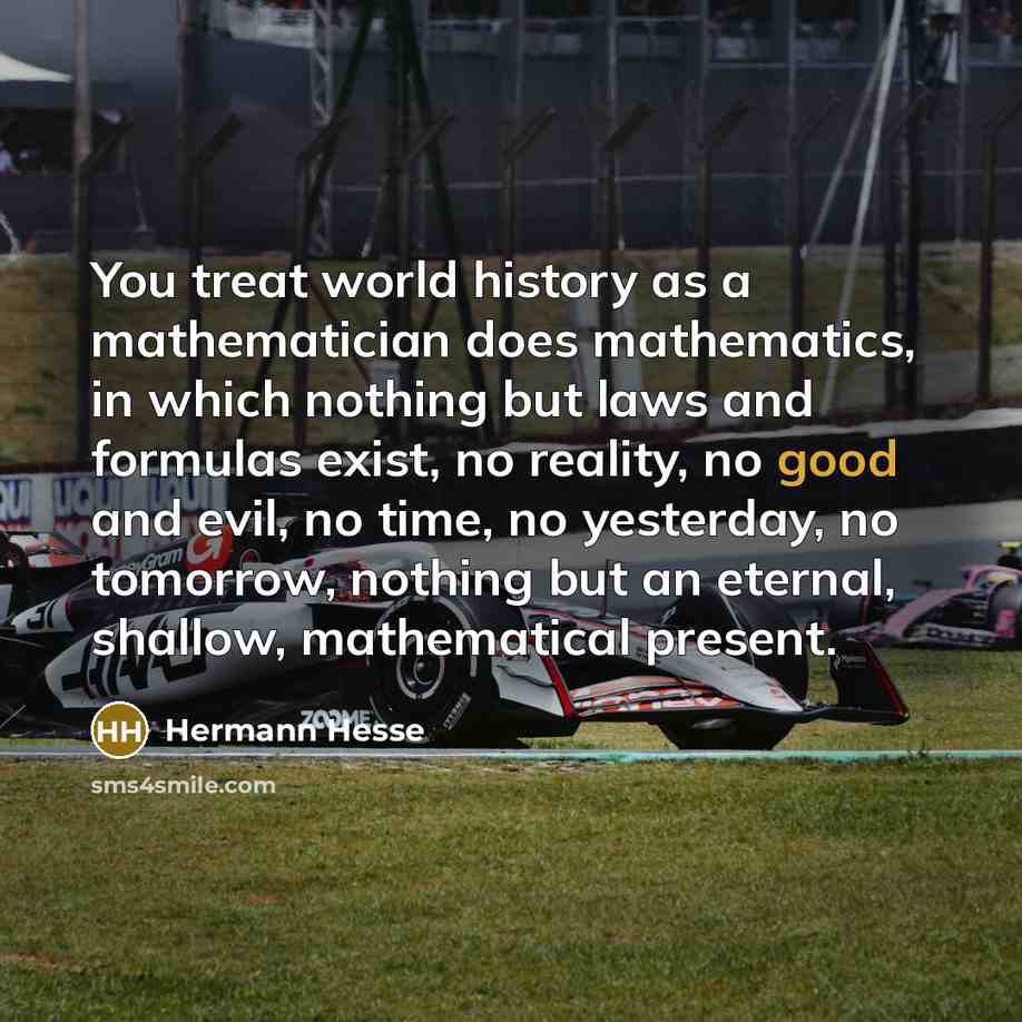 “You treat world history as a mathematician does mathematics, in…” quote by Hermann Hesse