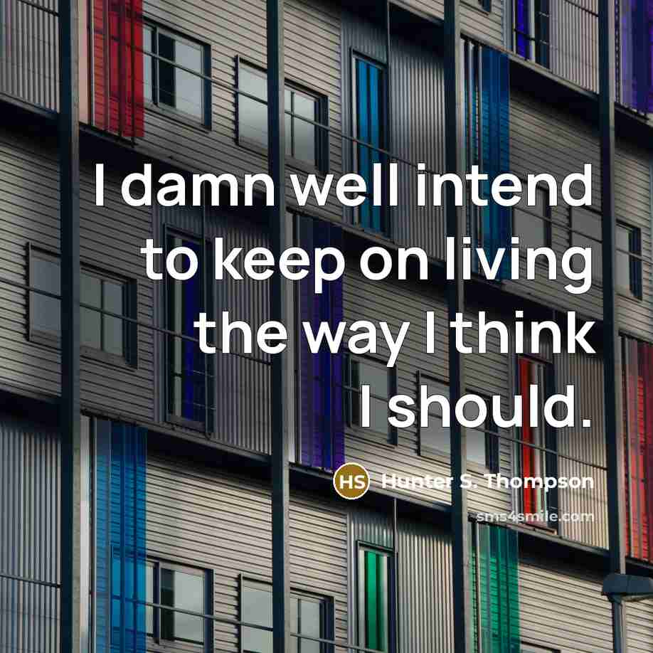 “I damn well intend to keep on living the way…” quote by Hunter S. Thompson
