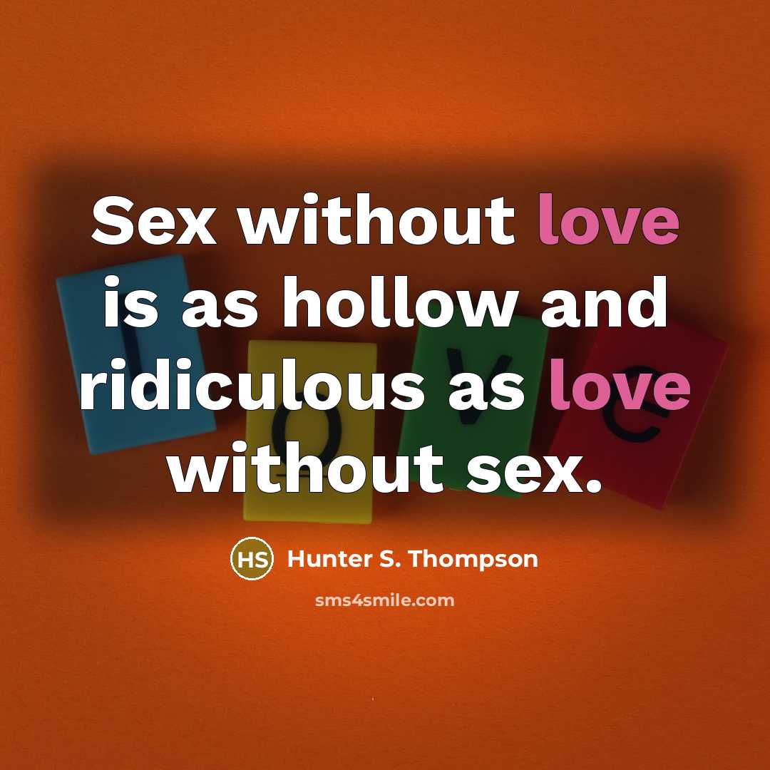 “Sex without love is as hollow and ridiculous as love…” quote by Hunter S. Thompson