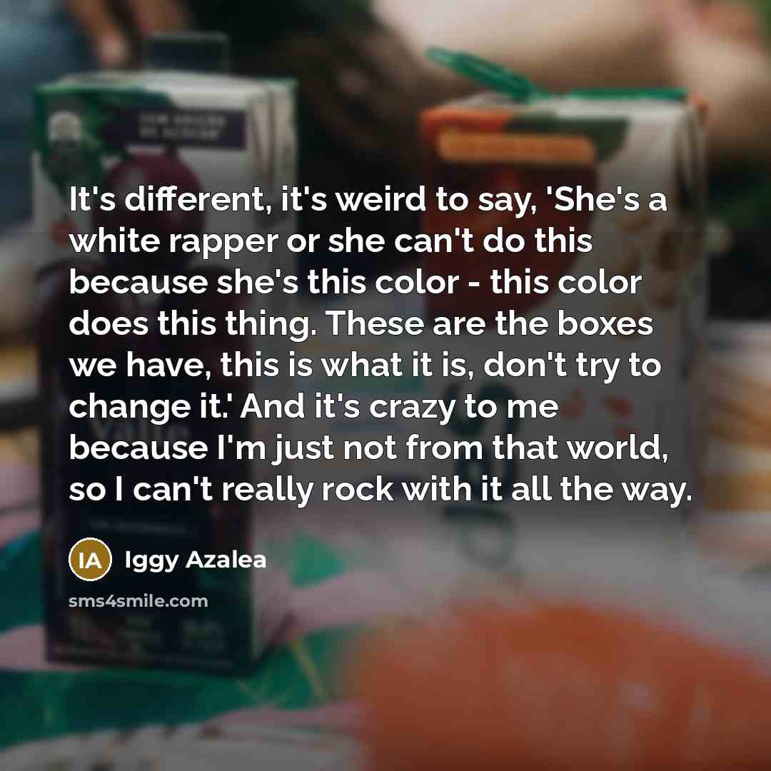 “It's different, it's weird to say, 'She's a white rapper…” quote by Iggy Azalea
