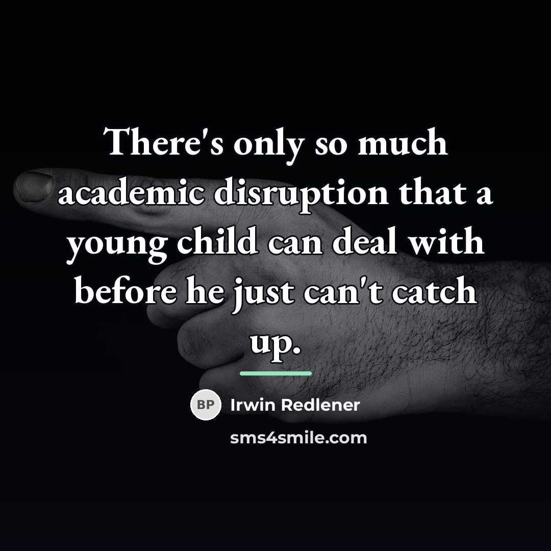 “There's only so much academic disruption that a young child…” quote by Irwin Redlener