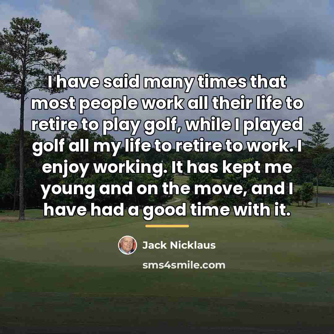 “I have said many times that most people work all…” quote by Jack Nicklaus