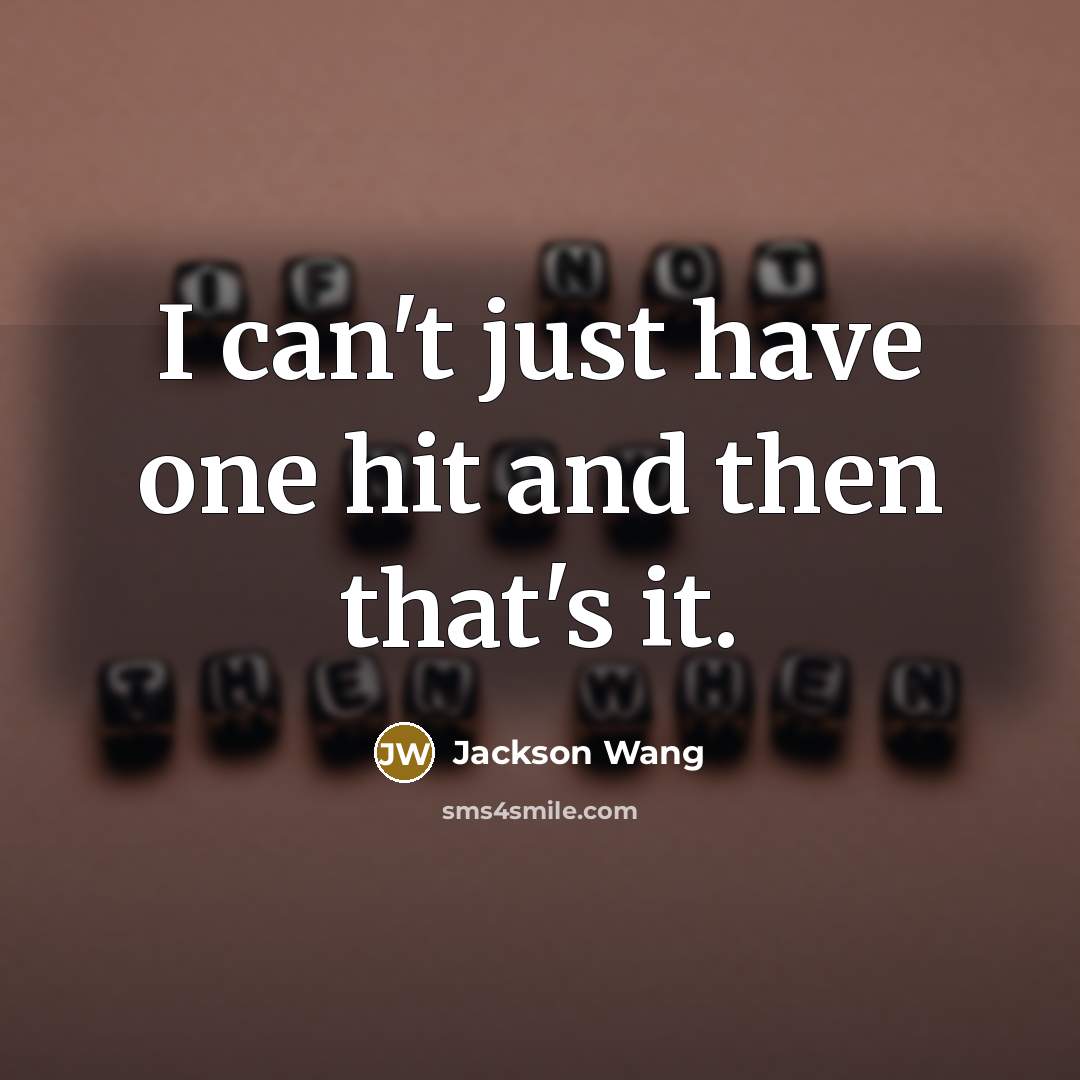 “I can't just have one hit and then that's it.…” quote by Jackson Wang