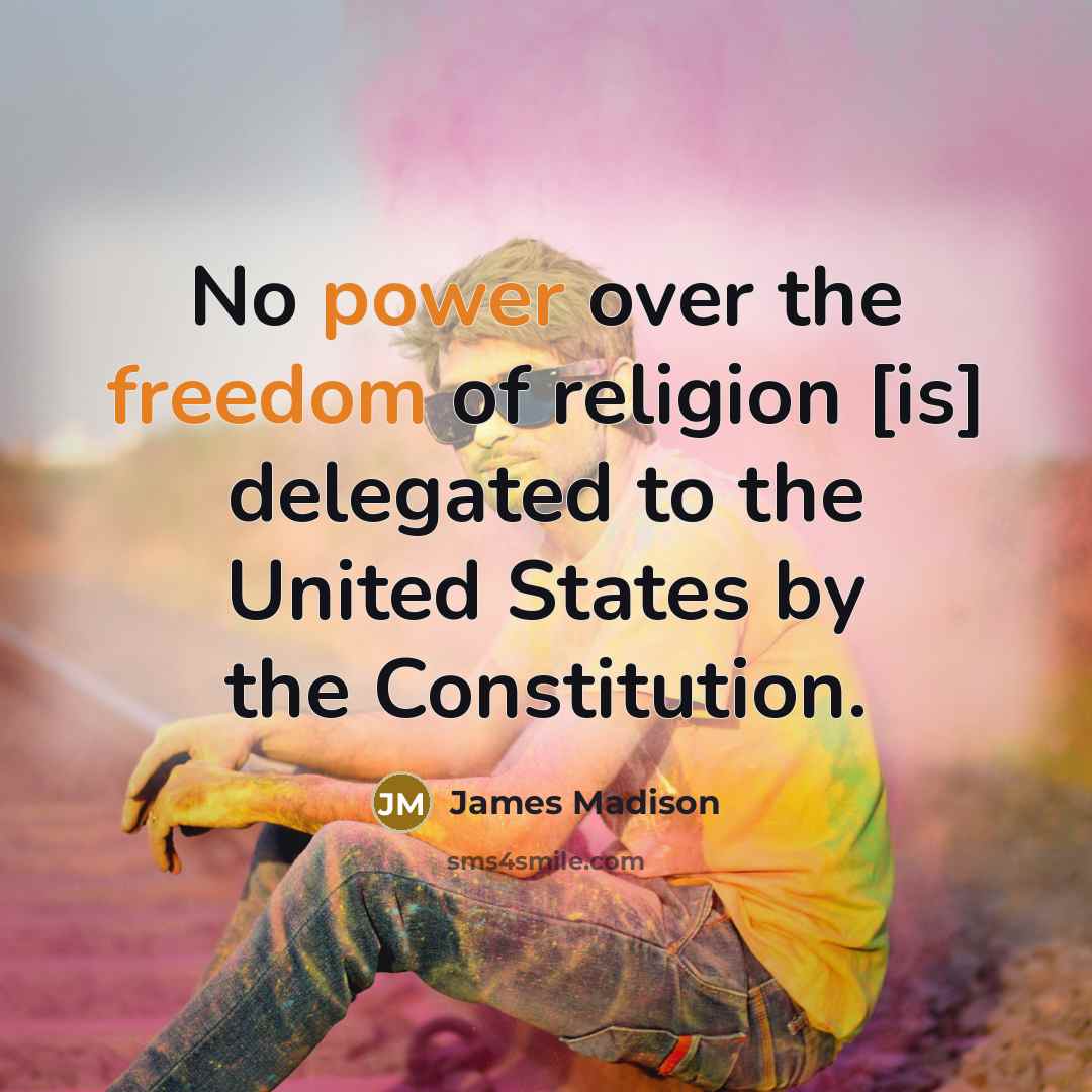 “No power over the freedom of religion [is] delegated to…” quote by James Madison