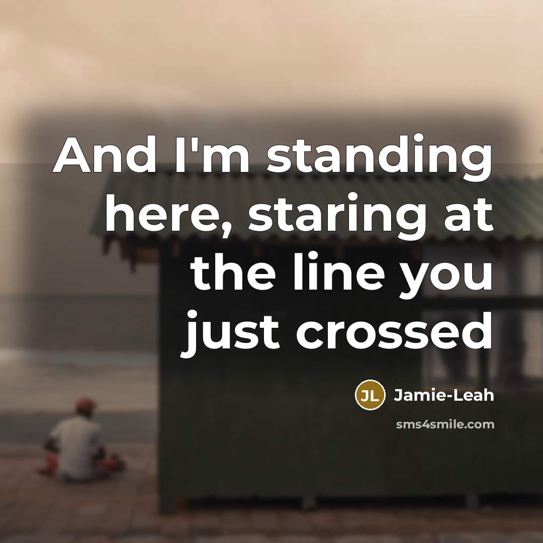 “And I'm standing here, staring at the line you just…” quote by Jamie-Leah