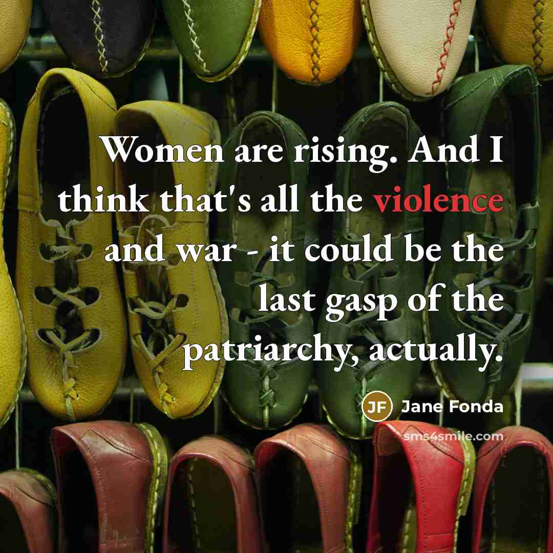 “Women are rising. And I think that's all the violence…” quote by Jane Fonda