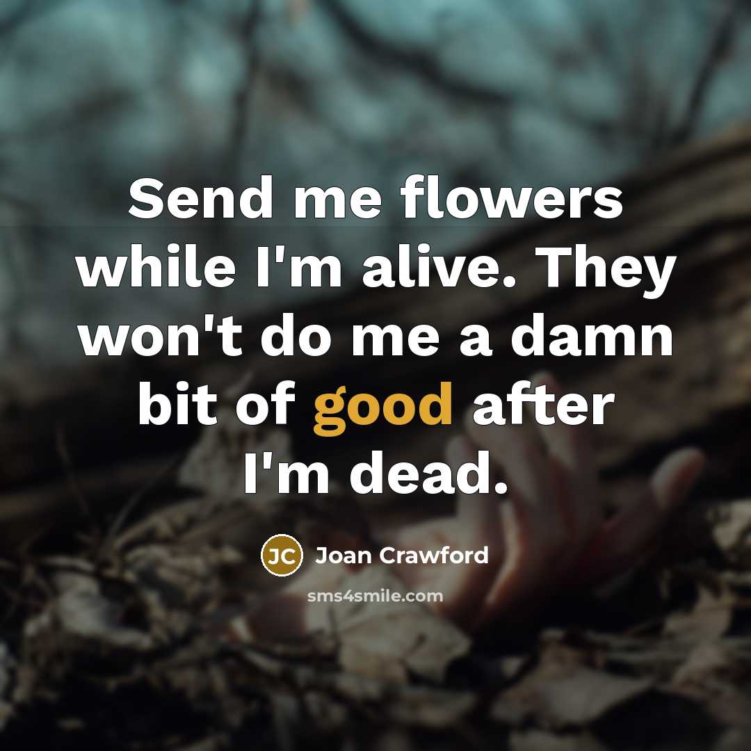 “Send me flowers while I'm alive. They won't do me…” quote by Joan Crawford