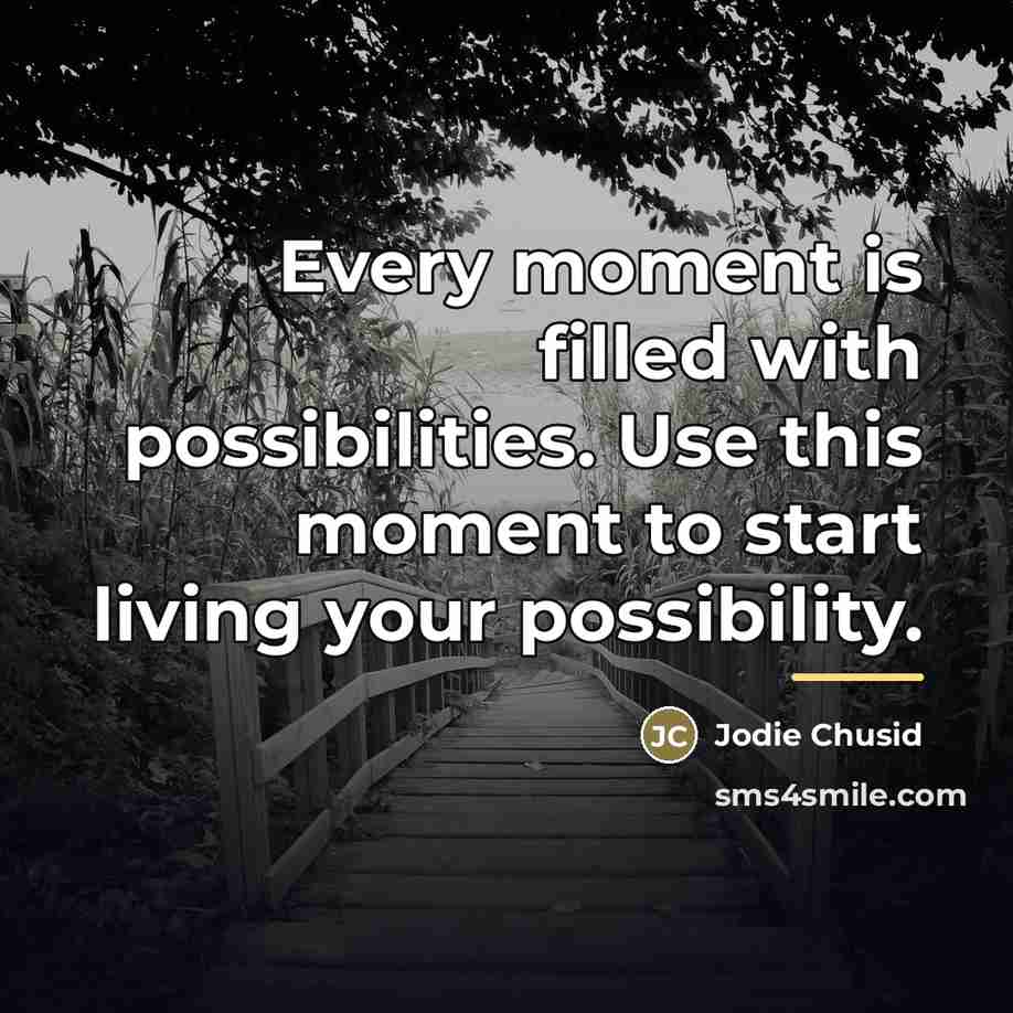 “Every moment is filled with possibilities. Use this moment to…” quote by Jodie Chusid