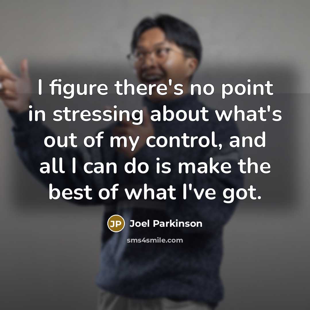 “I figure there's no point in stressing about what's out…” quote by Joel Parkinson