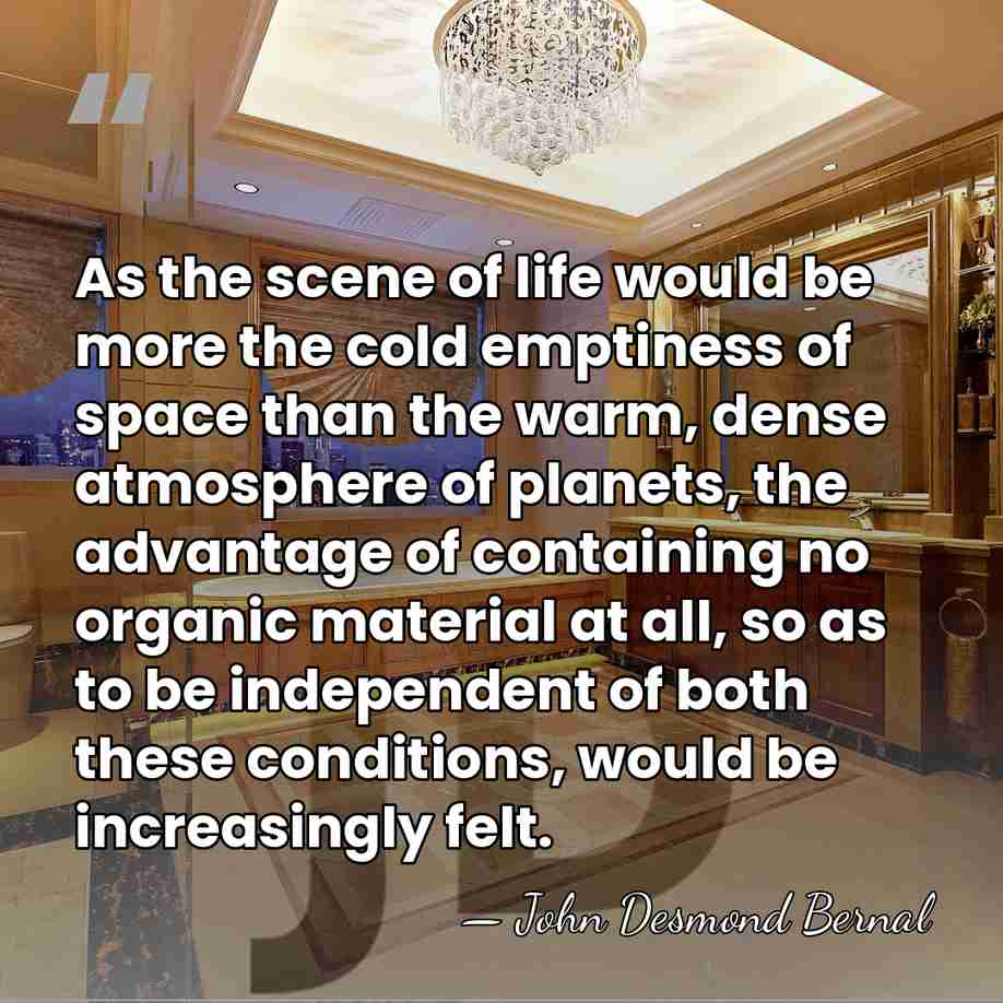 As the scene of life would be more the cold emptiness of&hellip; - John Desmond Bernal