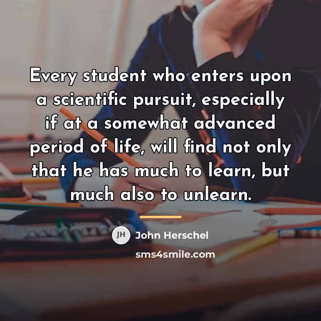 “Every student who enters upon a scientific pursuit, especially if…” quote by John Herschel