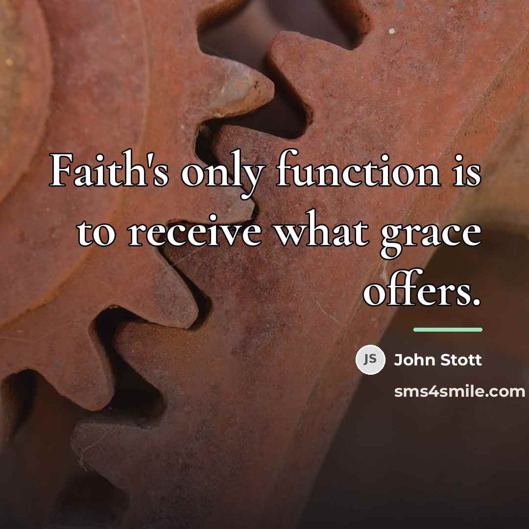 “Faith's only function is to receive what grace offers.…” quote by John Stott