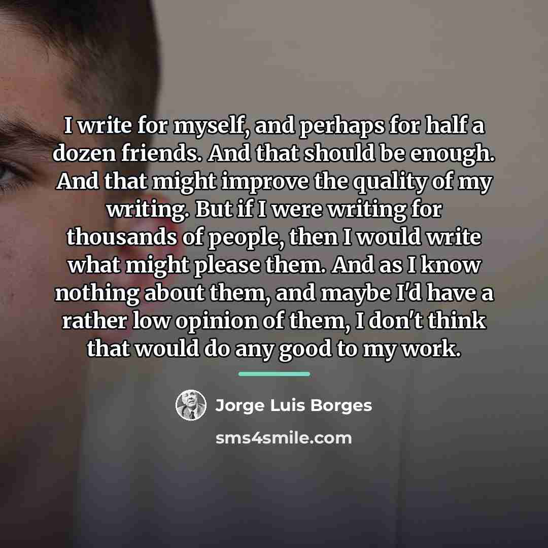 “I write for myself, and perhaps for half a dozen…” quote by Jorge Luis Borges