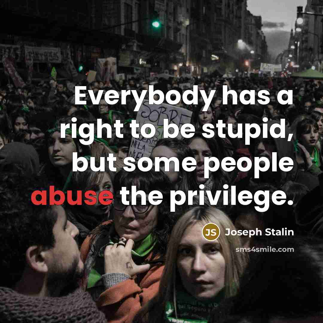 “Everybody has a right to be stupid, but some people…” quote by Joseph Stalin