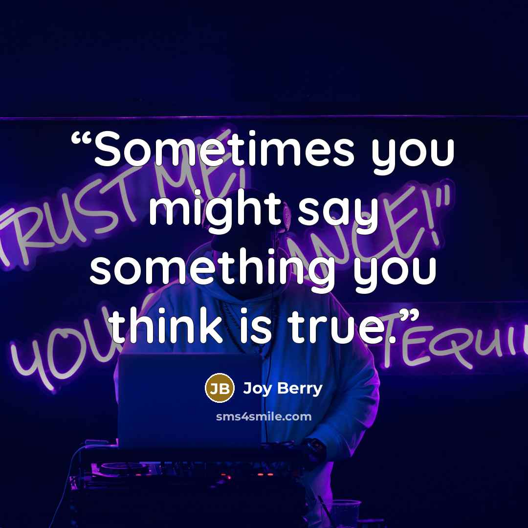 “Sometimes you might say something you think is true.” quote by Joy Berry