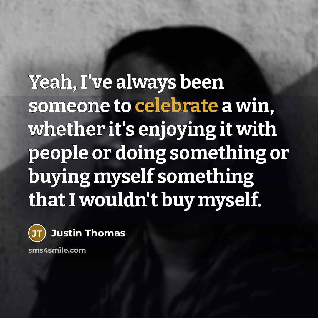 “Yeah, I've always been someone to celebrate a win, whether…” quote by Justin Thomas