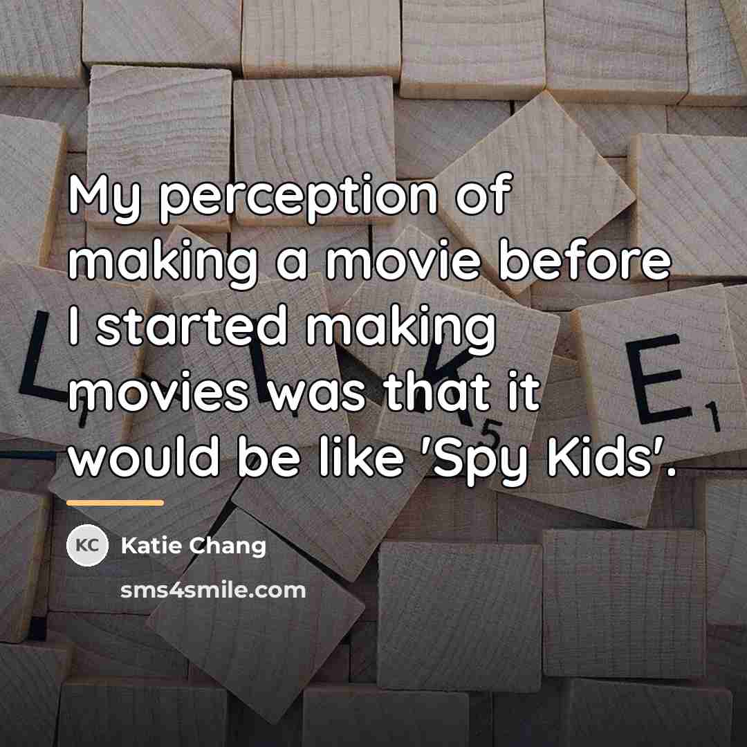 “My perception of making a movie before I started making…” quote by Katie Chang