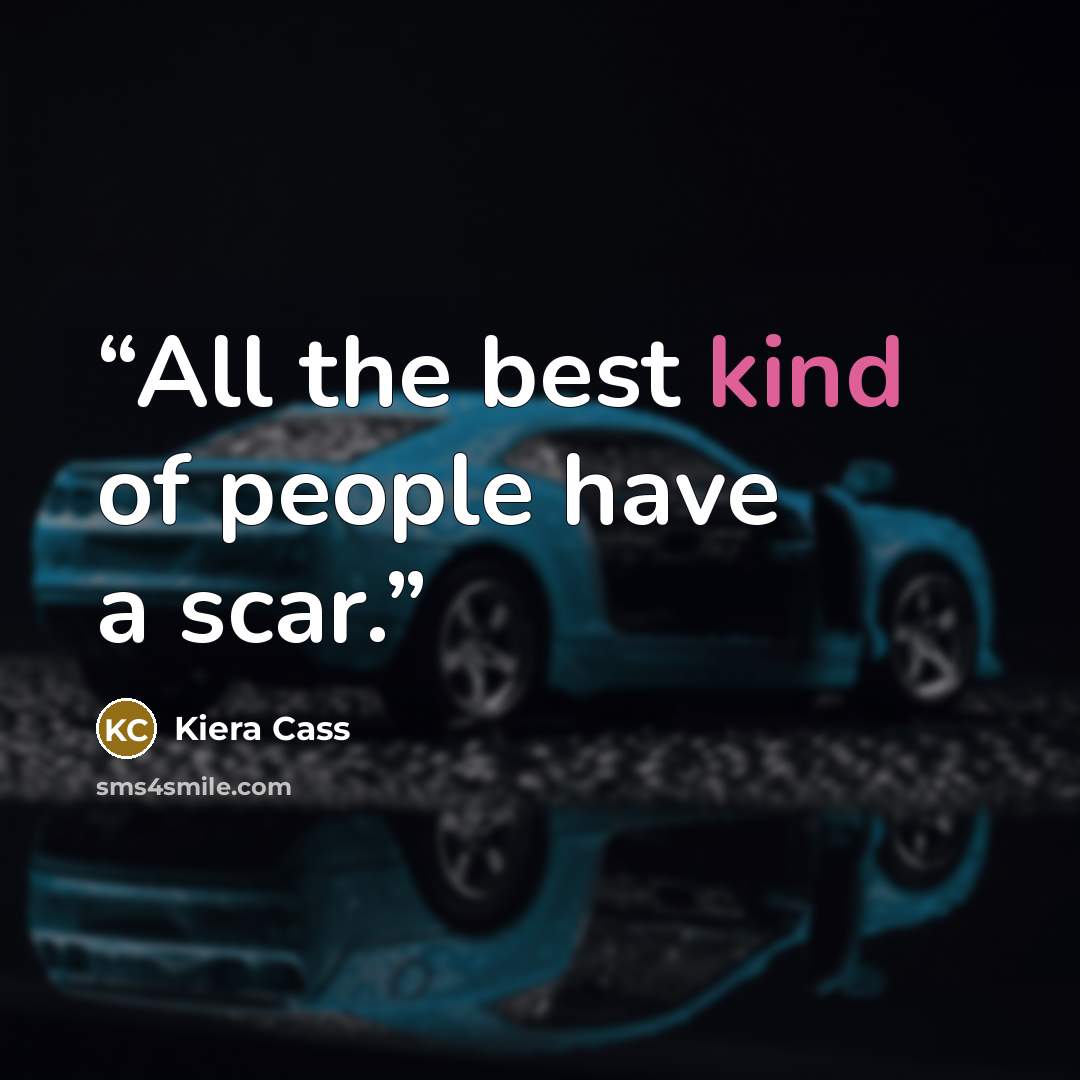 “All the best kind of people have a scar.” quote by Kiera Cass