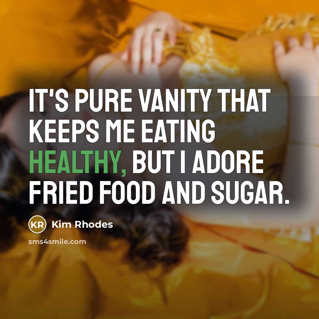 “It's pure vanity that keeps me eating healthy, but I…” quote by Kim Rhodes