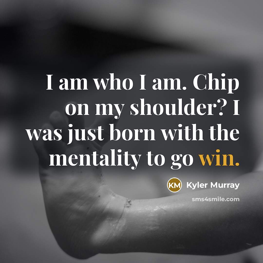 “I am who I am. Chip on my shoulder? I…” quote by Kyler Murray