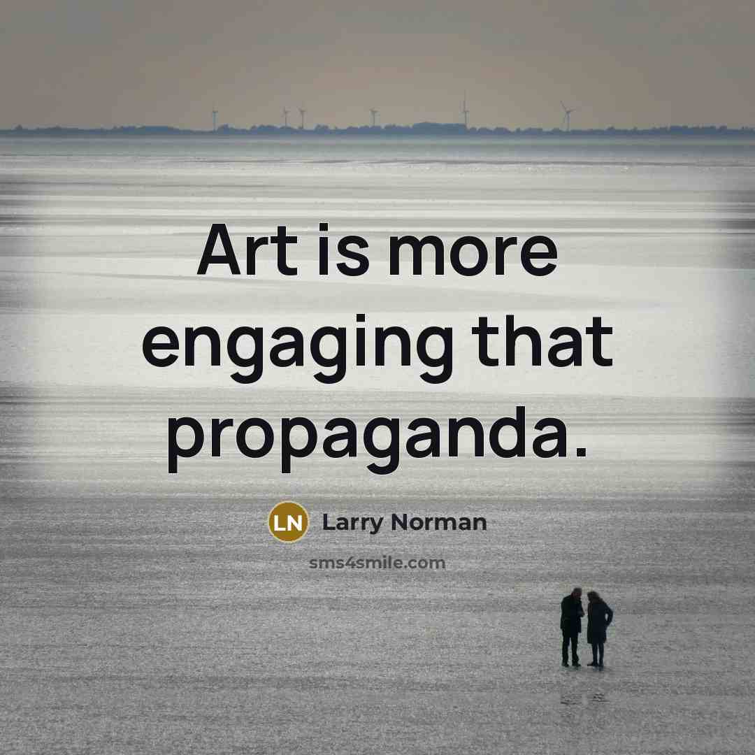 “Art is more engaging that propaganda.…” quote by Larry Norman