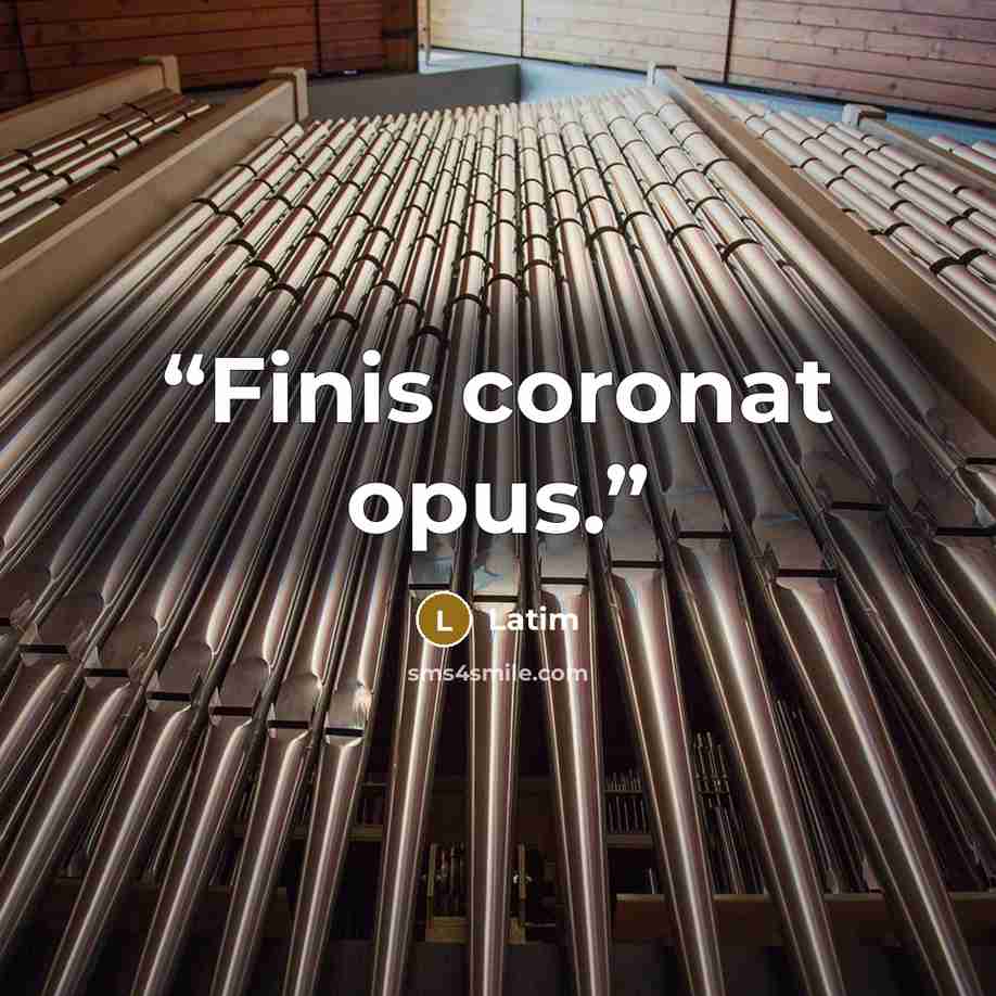 “Finis coronat opus.” quote by Latim