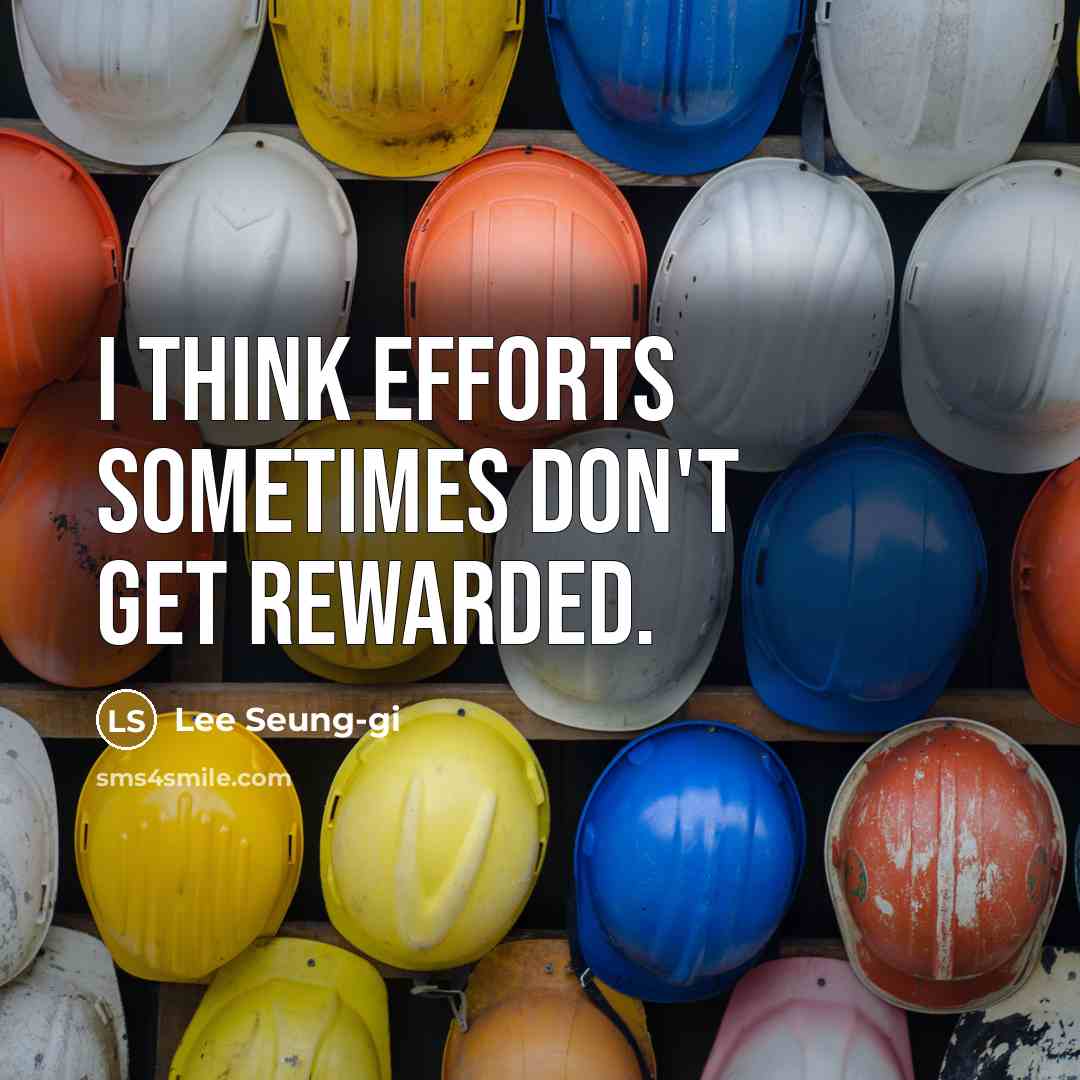 “I think efforts sometimes don't get rewarded.…” quote by Lee Seung-gi