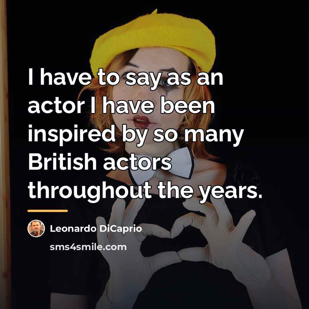 “I have to say as an actor I have been…” quote by Leonardo DiCaprio