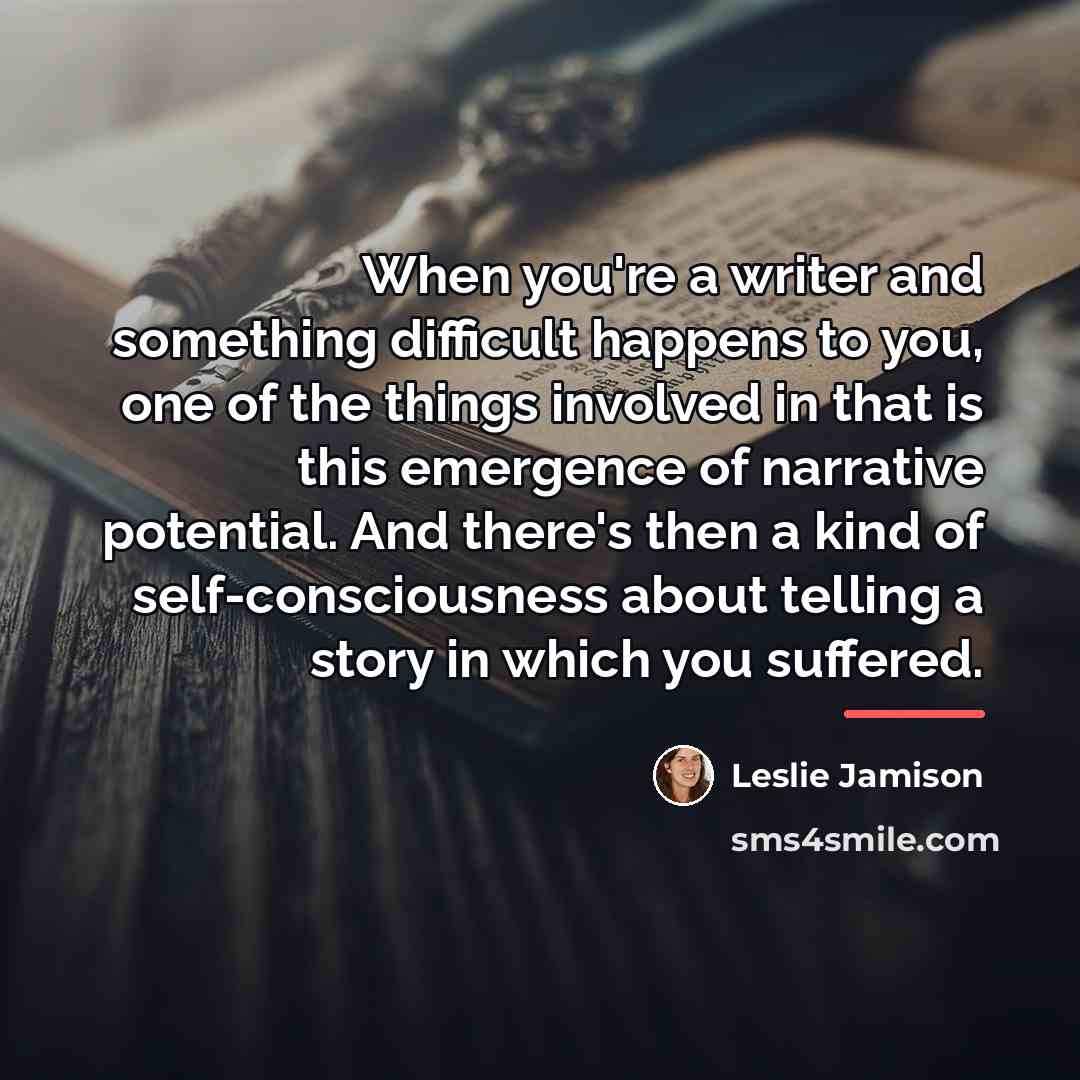 “When you're a writer and something difficult happens to you,…” quote by Leslie Jamison
