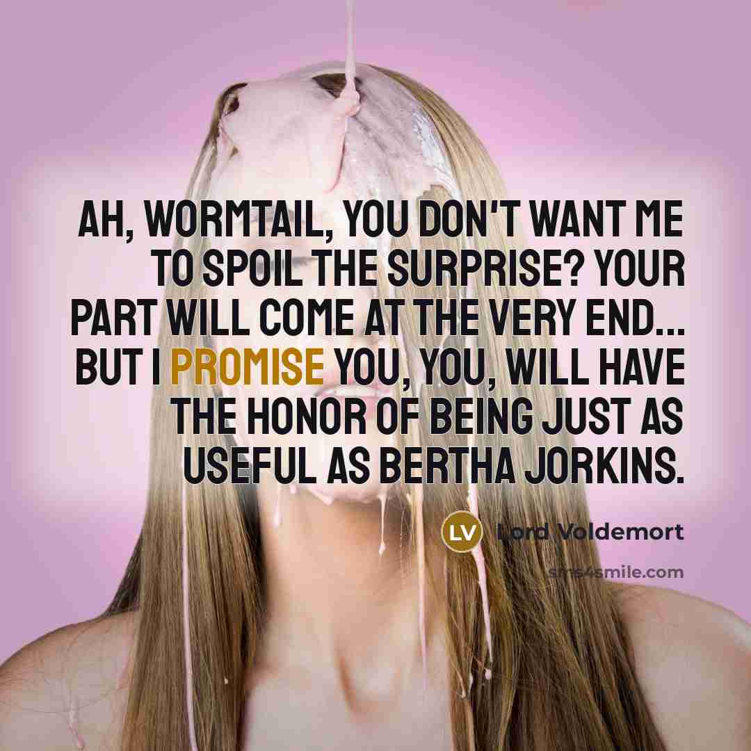 “Ah, Wormtail, you don't want me to spoil the surprise?…” quote by Lord Voldemort