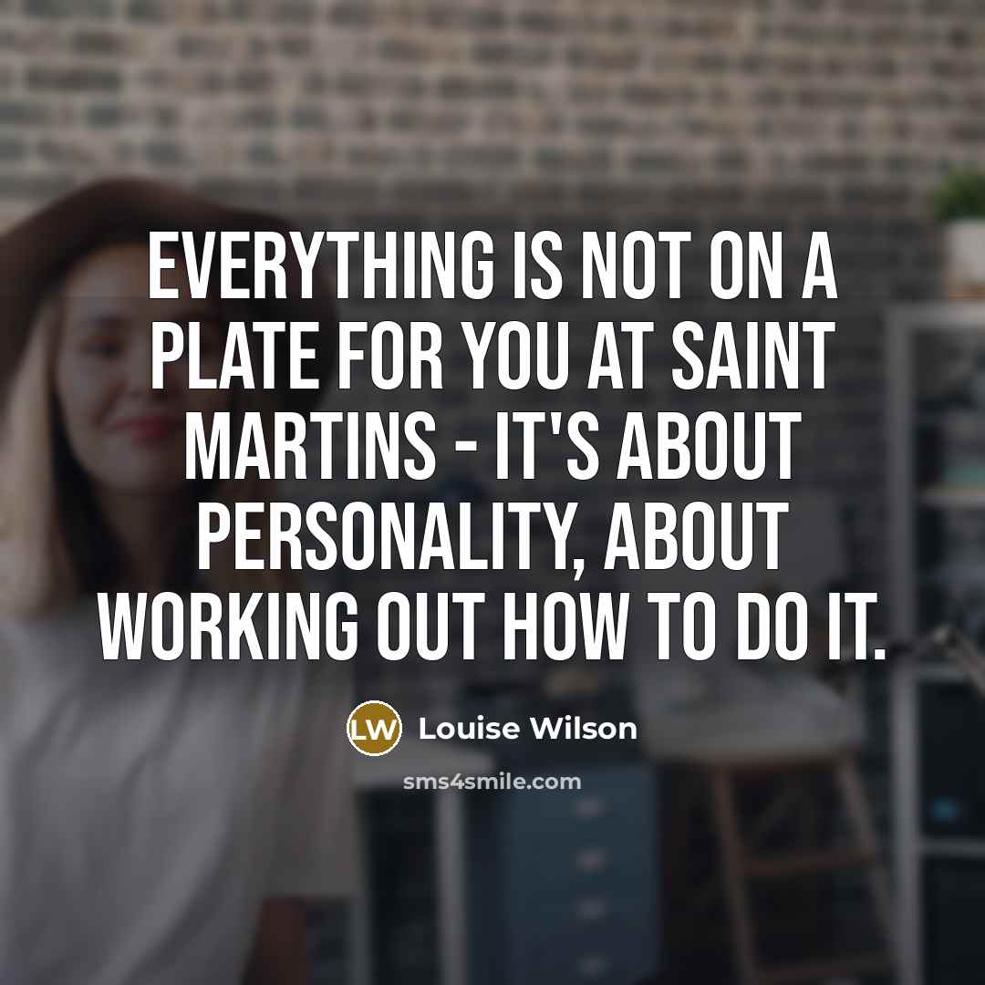 “Everything is not on a plate for you at Saint…” quote by Louise Wilson