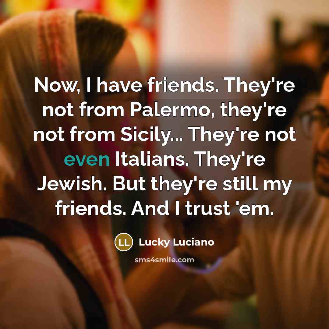 “Now, I have friends. They're not from Palermo, they're not…” quote by Lucky Luciano