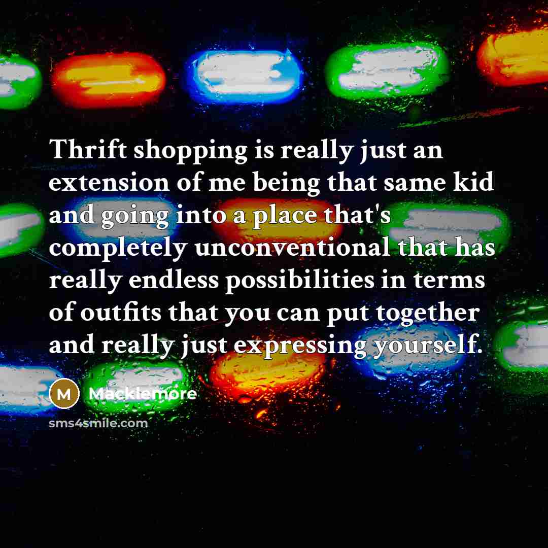 “Thrift shopping is really just an extension of me being…” quote by Macklemore