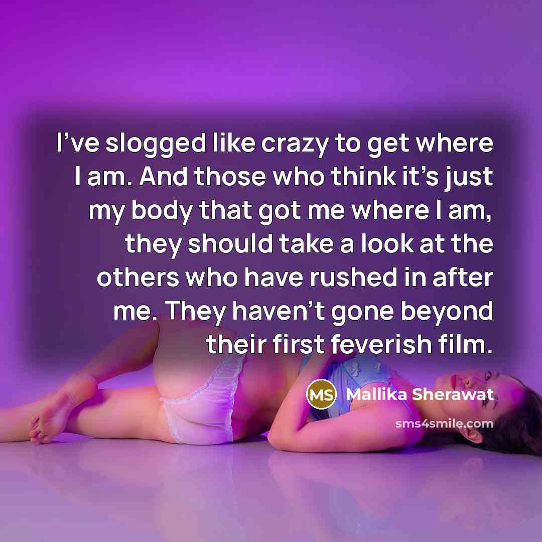 “I've slogged like crazy to get where I am. And…” quote by Mallika Sherawat