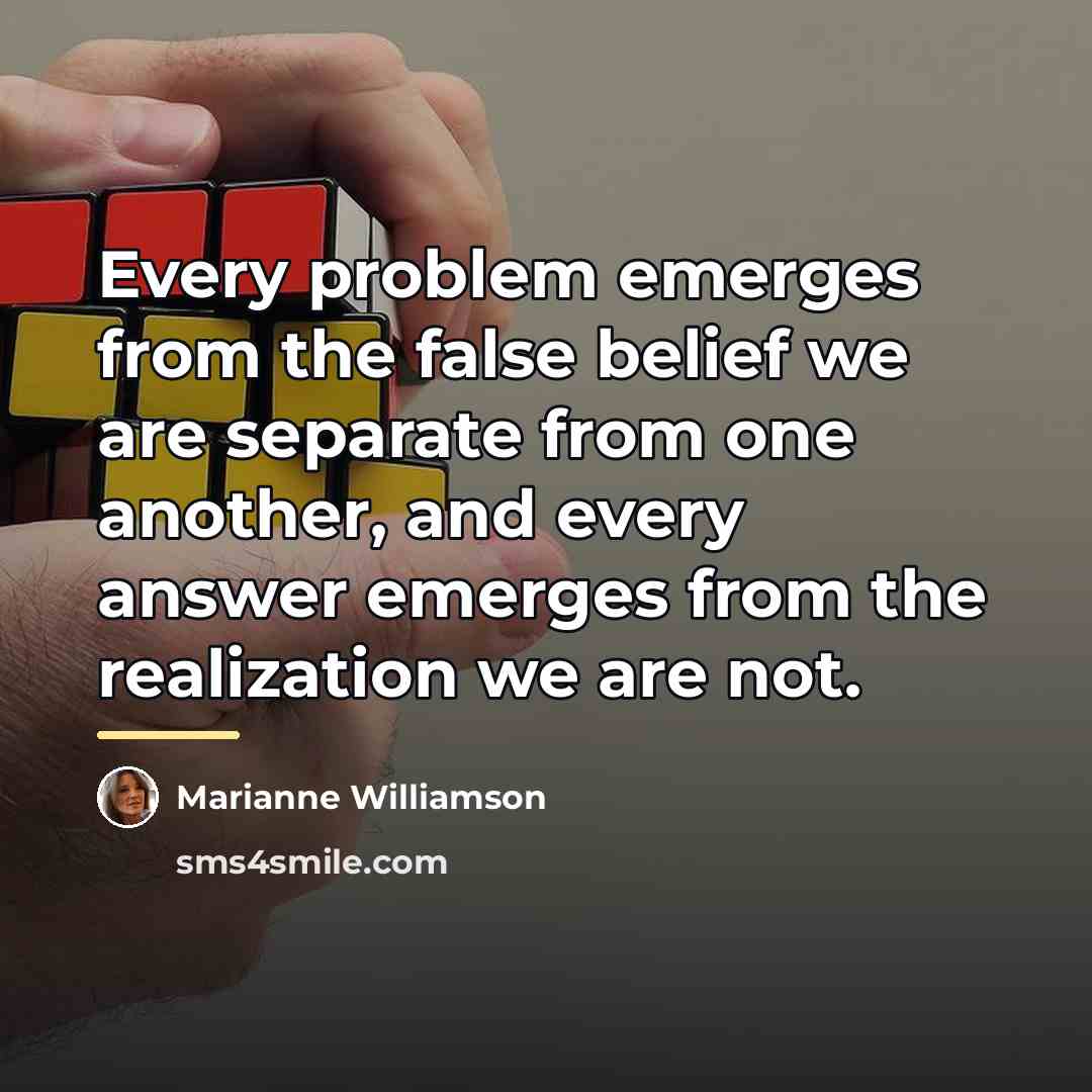 “Every problem emerges from the false belief we are separate…” quote by Marianne Williamson