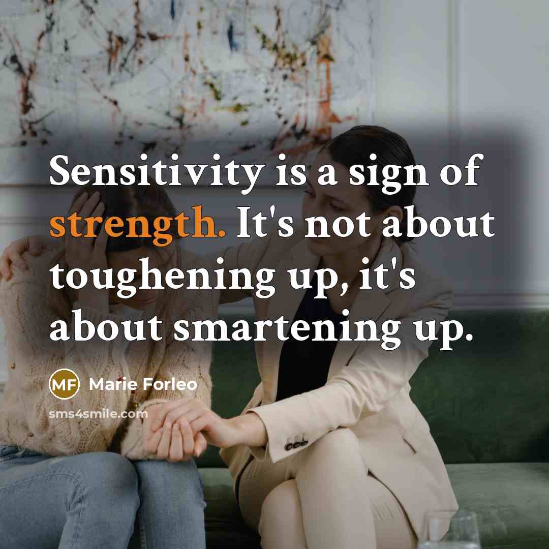 “Sensitivity is a sign of strength. It's not about toughening…” quote by Marie Forleo
