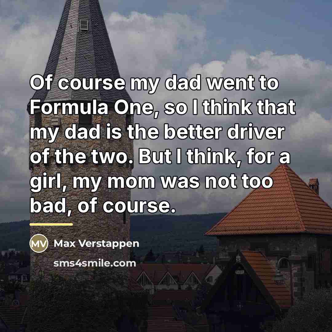 “Of course my dad went to Formula One, so I…” quote by Max Verstappen