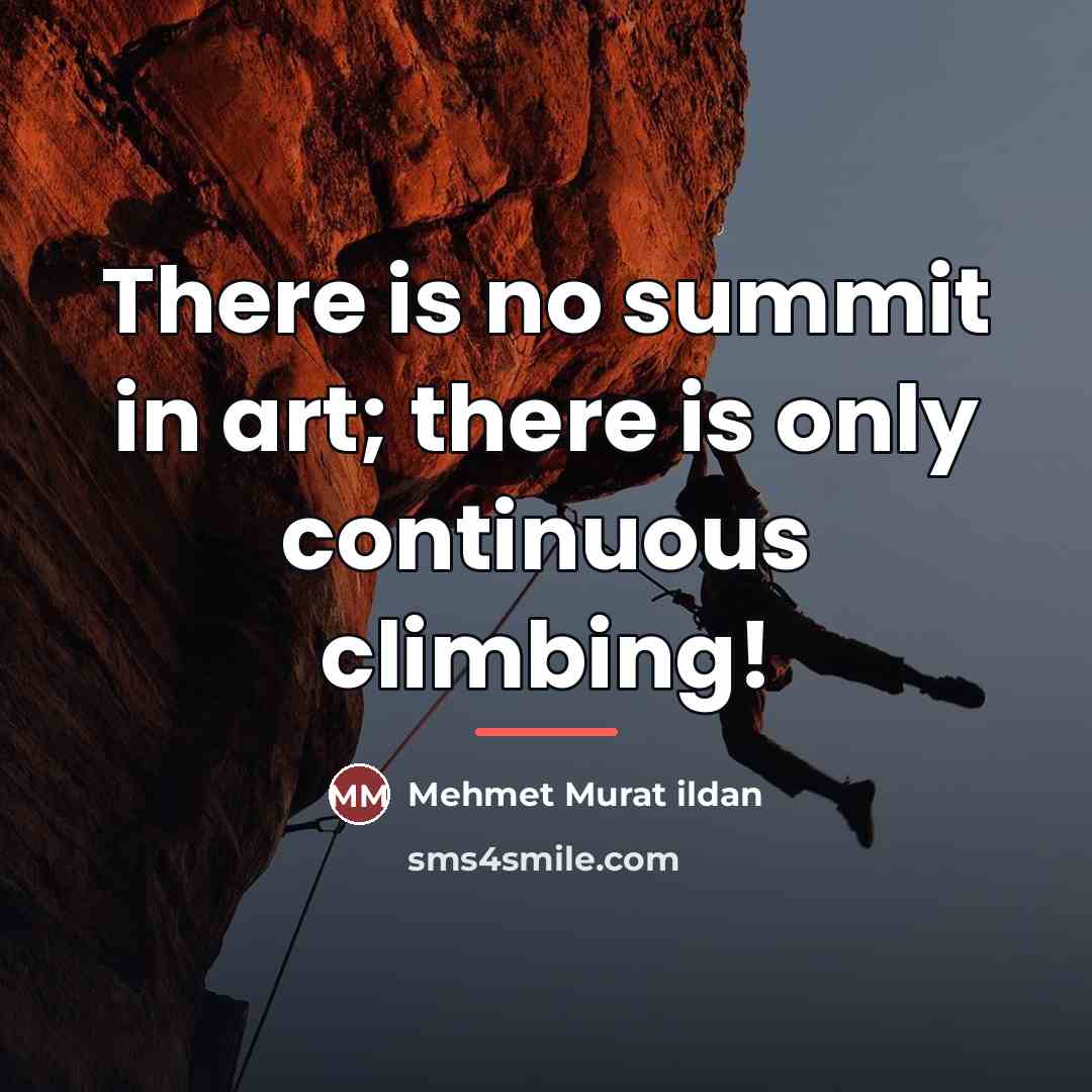“There is no summit in art; there is only continuous…” quote by Mehmet Murat Ildan