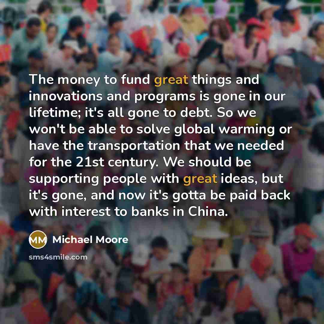 “The money to fund great things and innovations and programs…” quote by Michael Moore