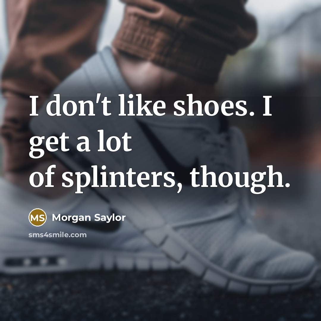 “I don't like shoes. I get a lot of splinters,…” quote by Morgan Saylor