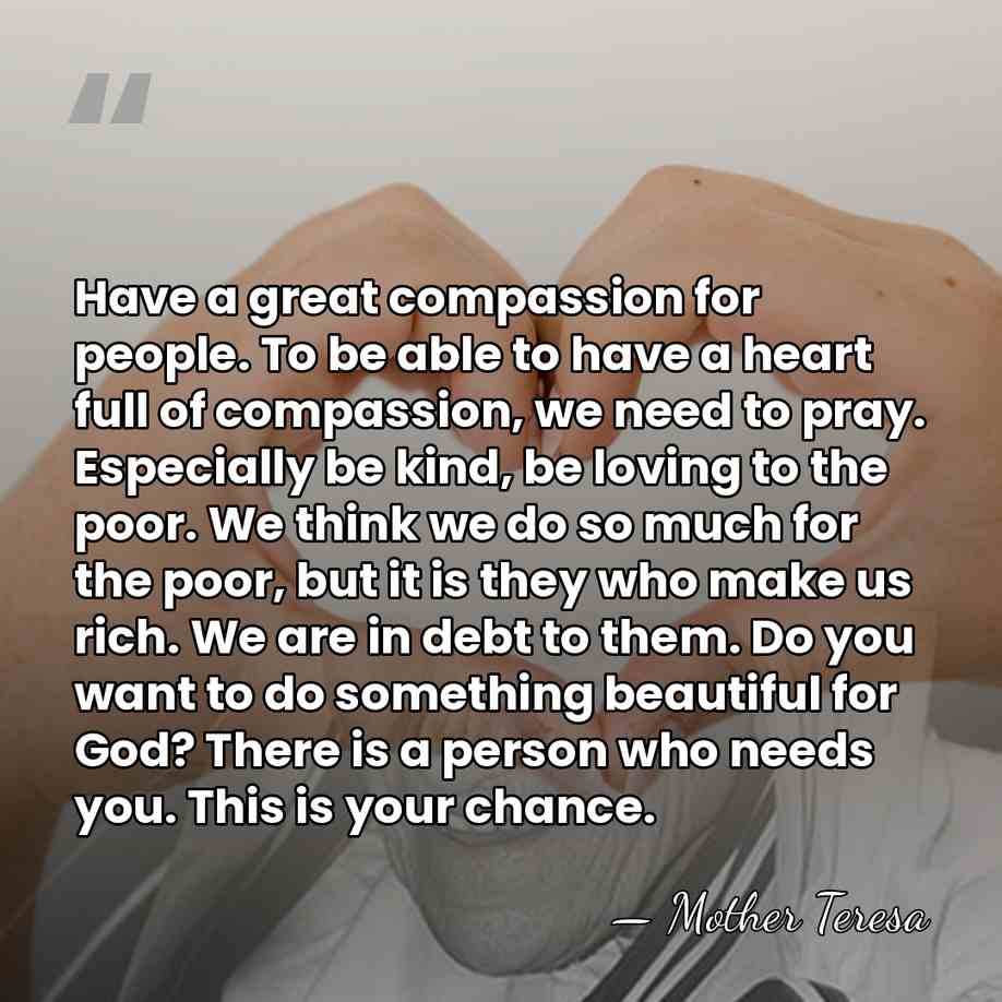 Have a great compassion for people. To be able to have a&hellip; - Mother Teresa